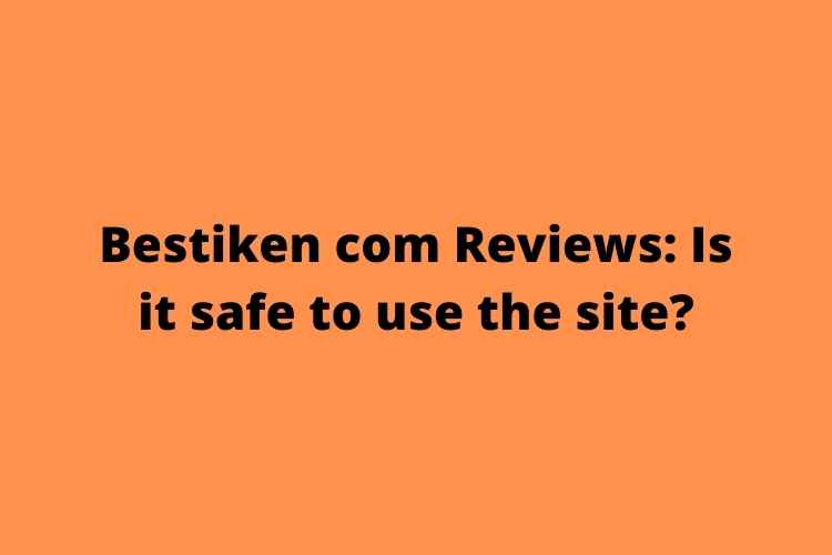 Bestiken com Reviews: Is it safe to use the site?