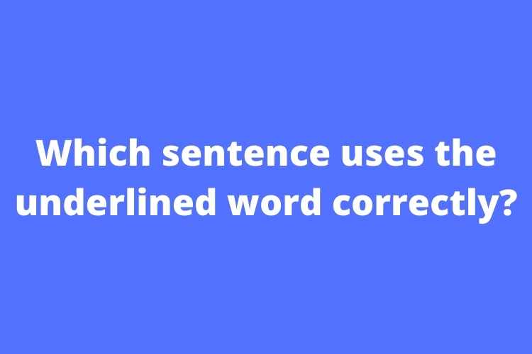 Which sentence uses the underlined word correctly?
