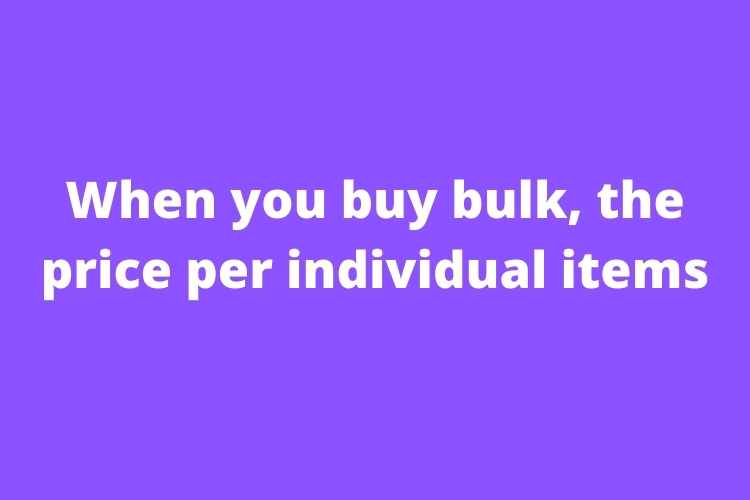 When you buy bulk, the price per individual items - Scope Revealer